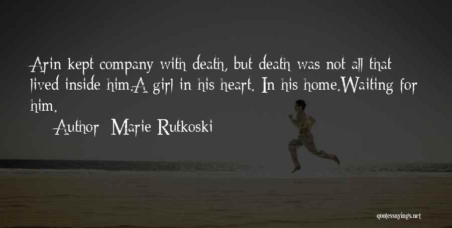 Marie Rutkoski Quotes: Arin Kept Company With Death, But Death Was Not All That Lived Inside Him.a Girl In His Heart. In His