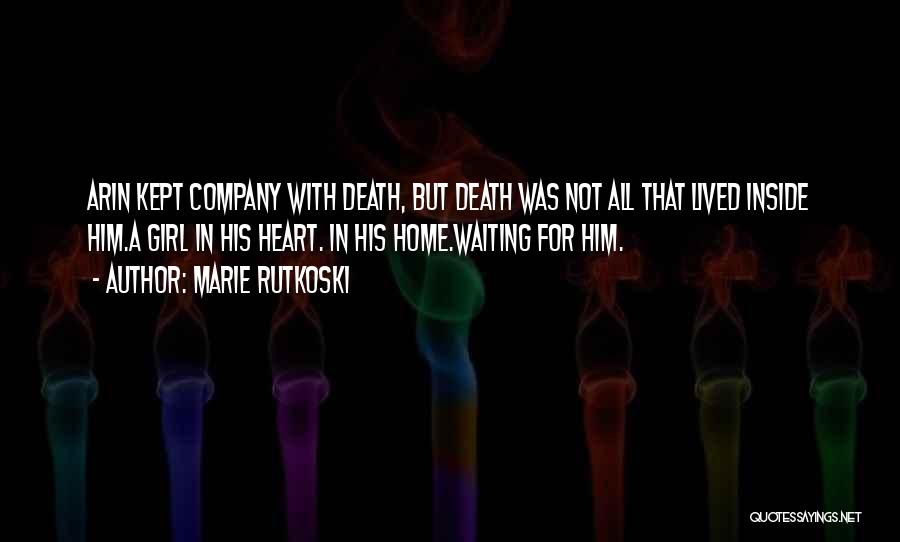 Marie Rutkoski Quotes: Arin Kept Company With Death, But Death Was Not All That Lived Inside Him.a Girl In His Heart. In His
