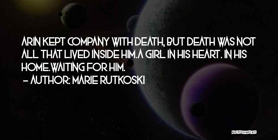 Marie Rutkoski Quotes: Arin Kept Company With Death, But Death Was Not All That Lived Inside Him.a Girl In His Heart. In His