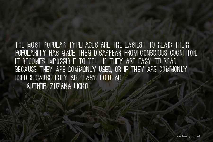 Zuzana Licko Quotes: The Most Popular Typefaces Are The Easiest To Read; Their Popularity Has Made Them Disappear From Conscious Cognition. It Becomes