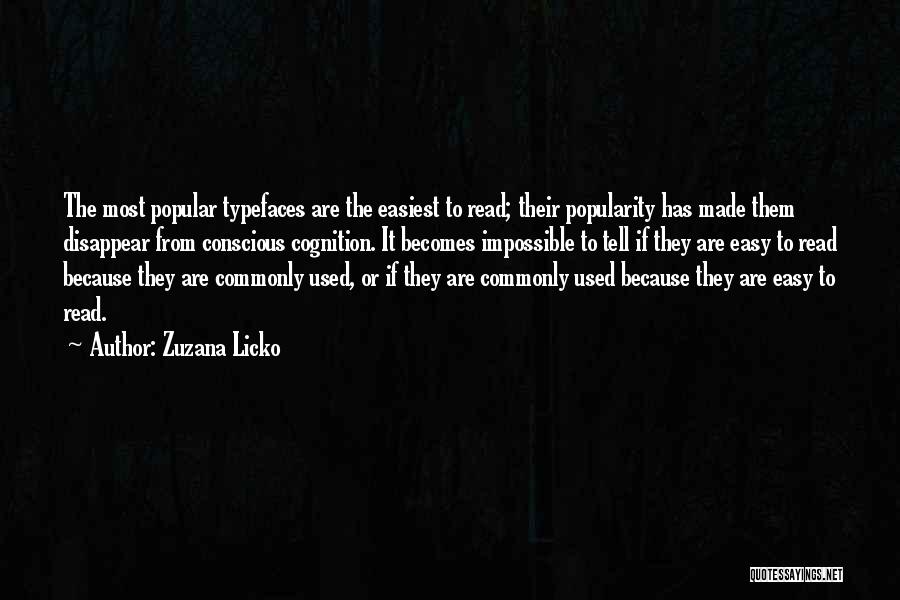 Zuzana Licko Quotes: The Most Popular Typefaces Are The Easiest To Read; Their Popularity Has Made Them Disappear From Conscious Cognition. It Becomes