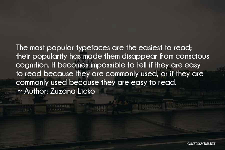 Zuzana Licko Quotes: The Most Popular Typefaces Are The Easiest To Read; Their Popularity Has Made Them Disappear From Conscious Cognition. It Becomes