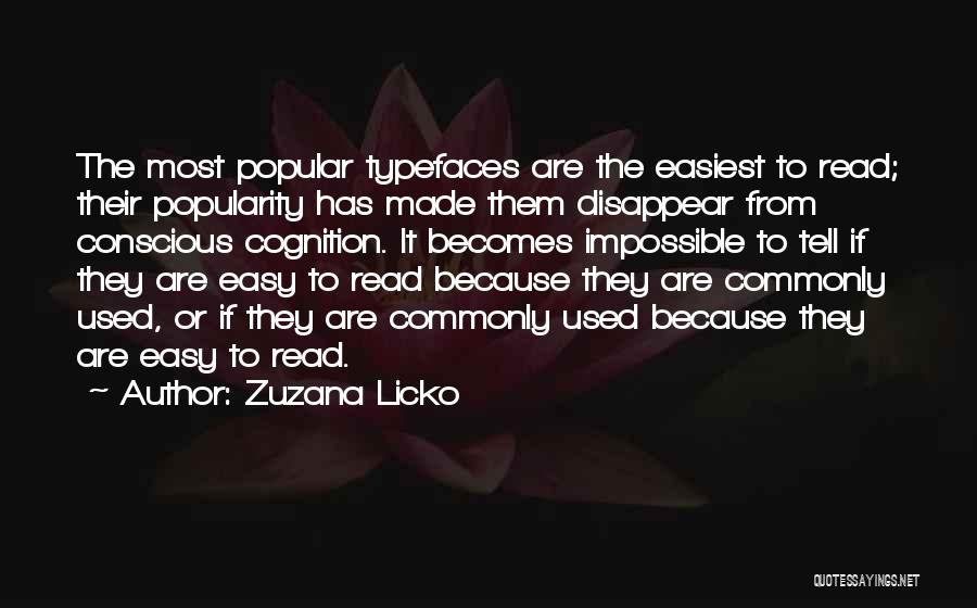 Zuzana Licko Quotes: The Most Popular Typefaces Are The Easiest To Read; Their Popularity Has Made Them Disappear From Conscious Cognition. It Becomes