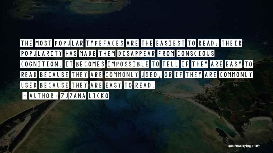 Zuzana Licko Quotes: The Most Popular Typefaces Are The Easiest To Read; Their Popularity Has Made Them Disappear From Conscious Cognition. It Becomes