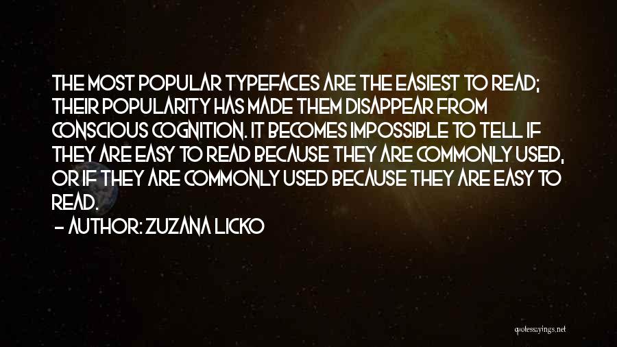 Zuzana Licko Quotes: The Most Popular Typefaces Are The Easiest To Read; Their Popularity Has Made Them Disappear From Conscious Cognition. It Becomes