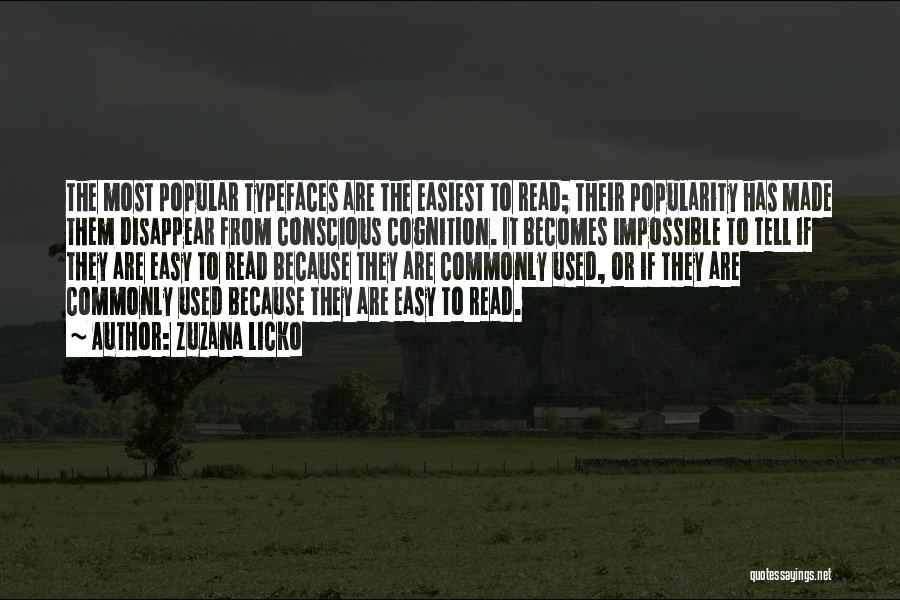 Zuzana Licko Quotes: The Most Popular Typefaces Are The Easiest To Read; Their Popularity Has Made Them Disappear From Conscious Cognition. It Becomes
