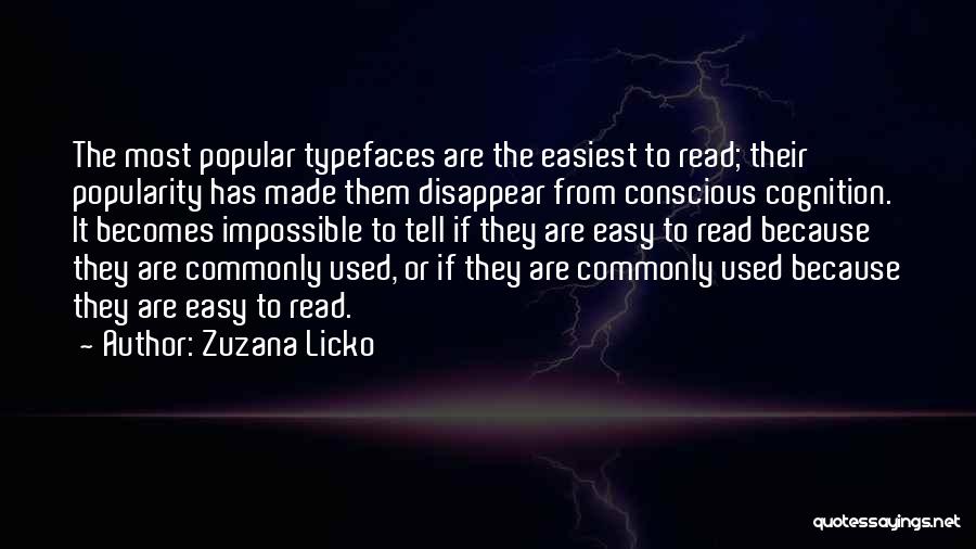 Zuzana Licko Quotes: The Most Popular Typefaces Are The Easiest To Read; Their Popularity Has Made Them Disappear From Conscious Cognition. It Becomes