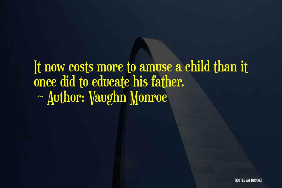 Vaughn Monroe Quotes: It Now Costs More To Amuse A Child Than It Once Did To Educate His Father.