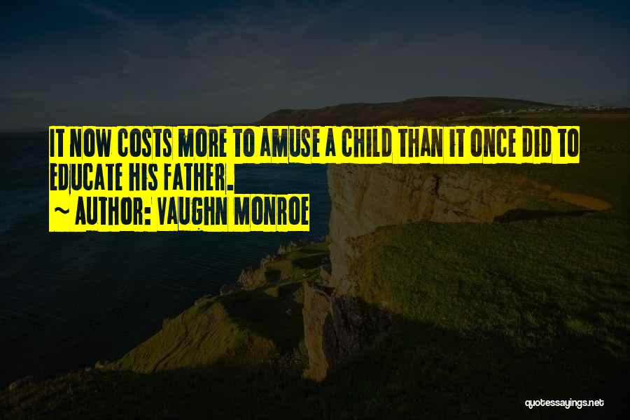 Vaughn Monroe Quotes: It Now Costs More To Amuse A Child Than It Once Did To Educate His Father.