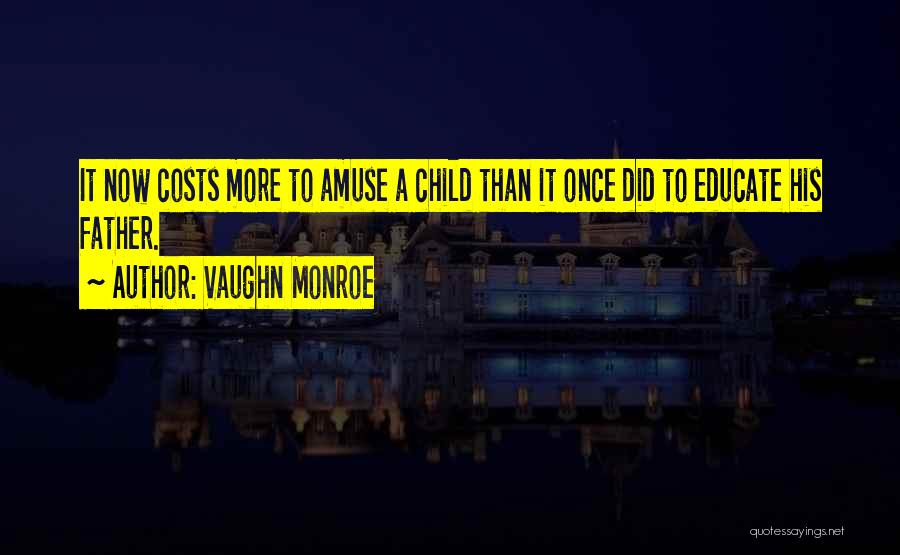 Vaughn Monroe Quotes: It Now Costs More To Amuse A Child Than It Once Did To Educate His Father.