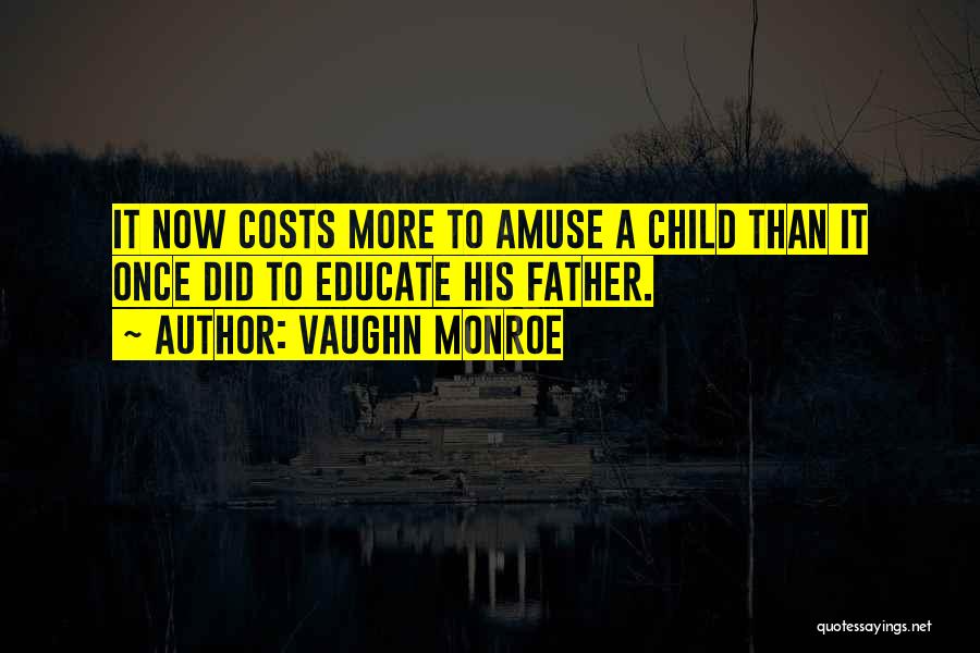 Vaughn Monroe Quotes: It Now Costs More To Amuse A Child Than It Once Did To Educate His Father.