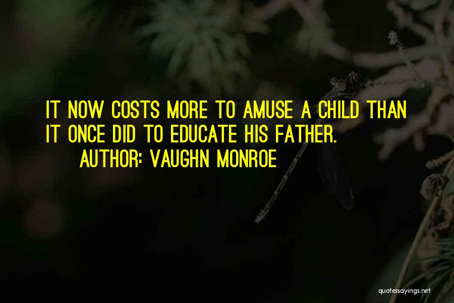 Vaughn Monroe Quotes: It Now Costs More To Amuse A Child Than It Once Did To Educate His Father.