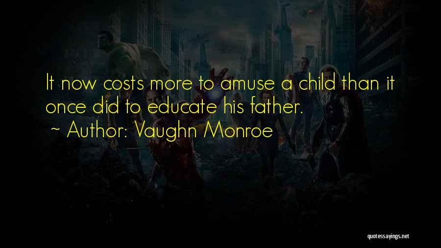 Vaughn Monroe Quotes: It Now Costs More To Amuse A Child Than It Once Did To Educate His Father.