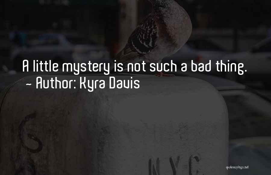 Kyra Davis Quotes: A Little Mystery Is Not Such A Bad Thing.