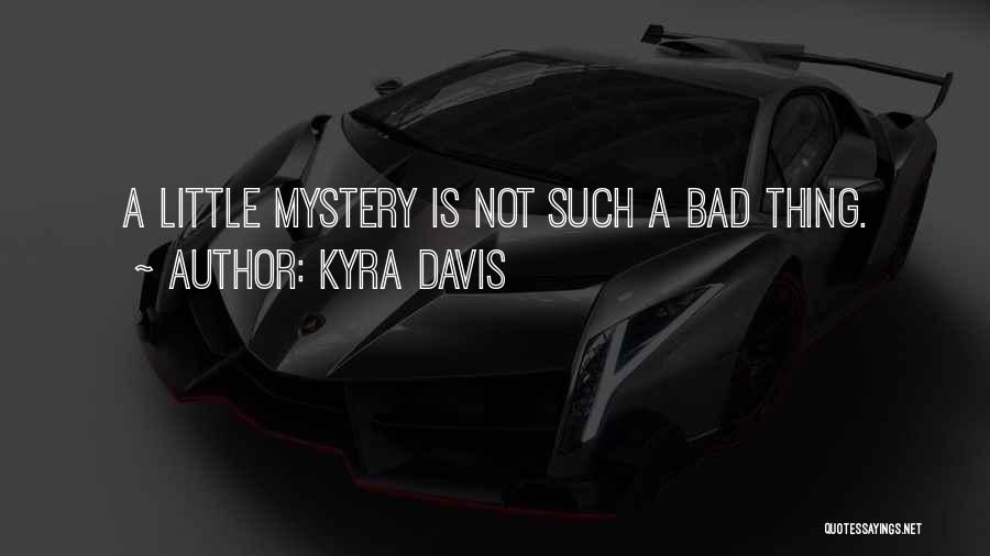 Kyra Davis Quotes: A Little Mystery Is Not Such A Bad Thing.