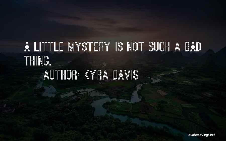 Kyra Davis Quotes: A Little Mystery Is Not Such A Bad Thing.