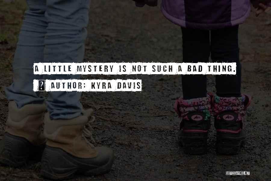 Kyra Davis Quotes: A Little Mystery Is Not Such A Bad Thing.