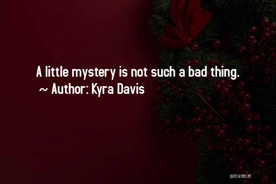 Kyra Davis Quotes: A Little Mystery Is Not Such A Bad Thing.