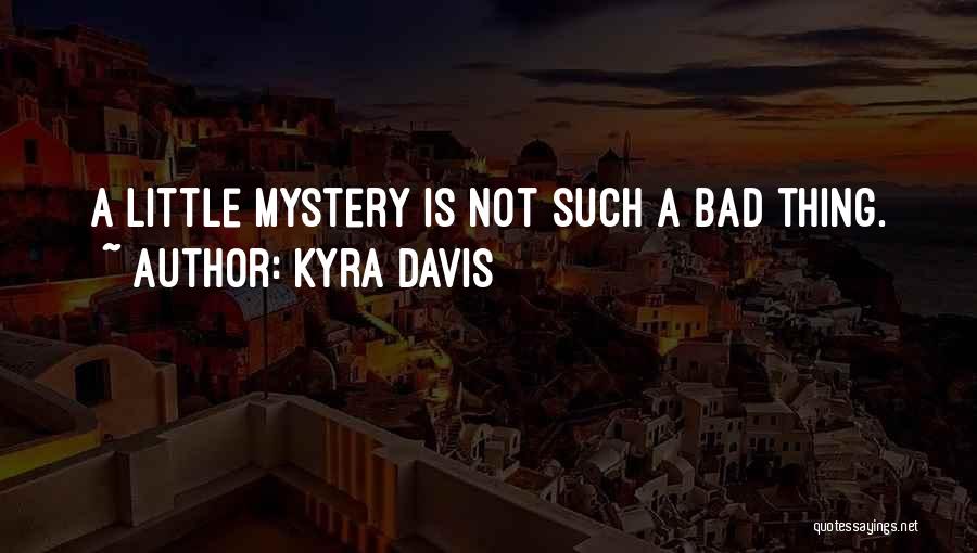 Kyra Davis Quotes: A Little Mystery Is Not Such A Bad Thing.