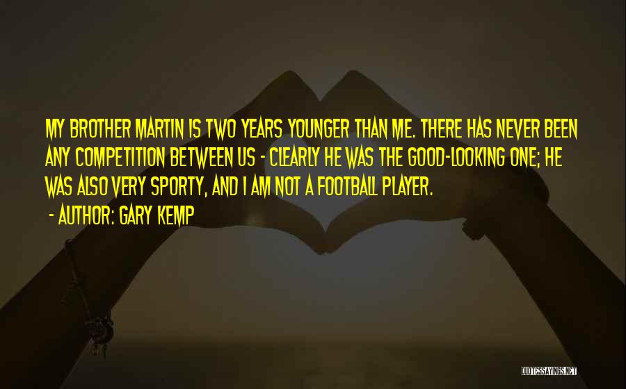 Gary Kemp Quotes: My Brother Martin Is Two Years Younger Than Me. There Has Never Been Any Competition Between Us - Clearly He