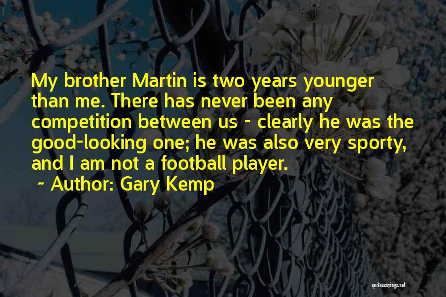 Gary Kemp Quotes: My Brother Martin Is Two Years Younger Than Me. There Has Never Been Any Competition Between Us - Clearly He