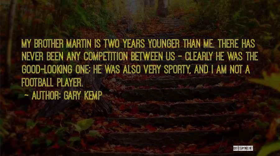 Gary Kemp Quotes: My Brother Martin Is Two Years Younger Than Me. There Has Never Been Any Competition Between Us - Clearly He