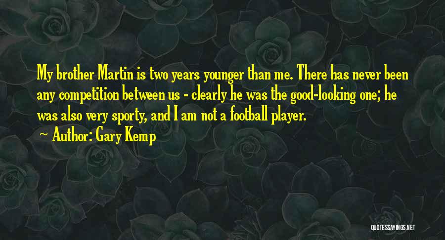 Gary Kemp Quotes: My Brother Martin Is Two Years Younger Than Me. There Has Never Been Any Competition Between Us - Clearly He
