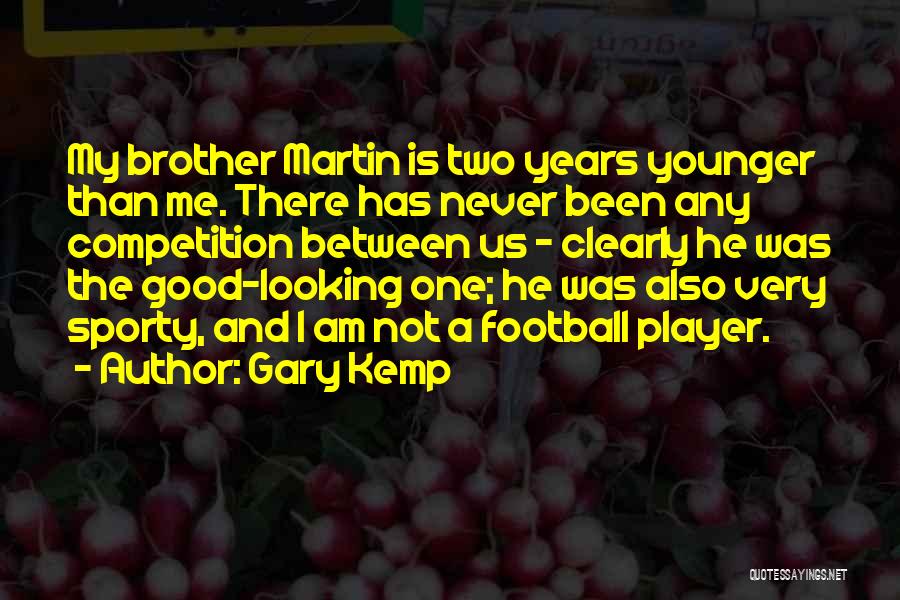 Gary Kemp Quotes: My Brother Martin Is Two Years Younger Than Me. There Has Never Been Any Competition Between Us - Clearly He