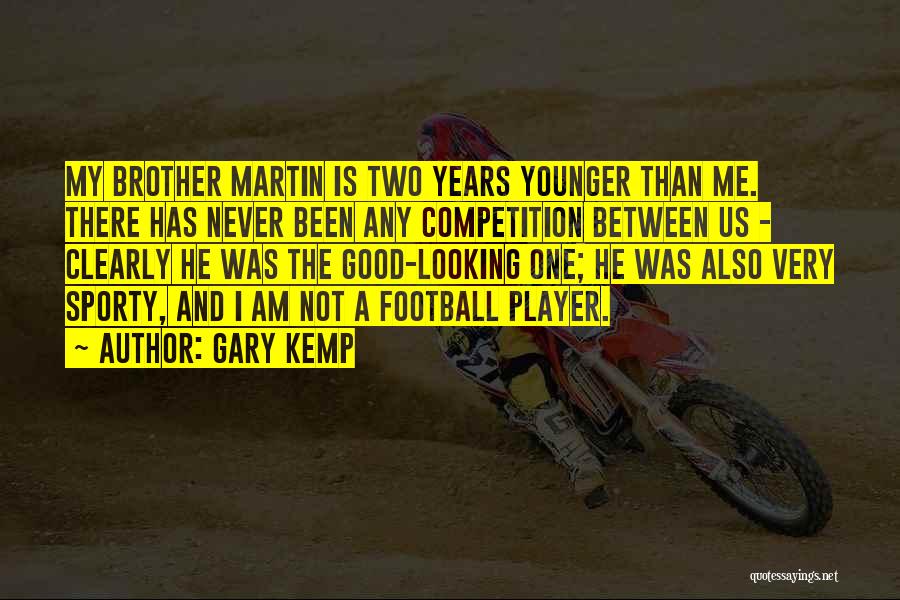 Gary Kemp Quotes: My Brother Martin Is Two Years Younger Than Me. There Has Never Been Any Competition Between Us - Clearly He