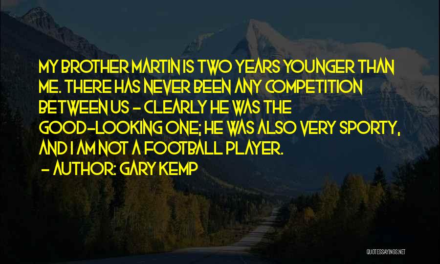 Gary Kemp Quotes: My Brother Martin Is Two Years Younger Than Me. There Has Never Been Any Competition Between Us - Clearly He