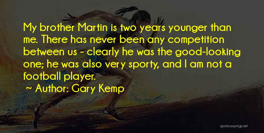 Gary Kemp Quotes: My Brother Martin Is Two Years Younger Than Me. There Has Never Been Any Competition Between Us - Clearly He