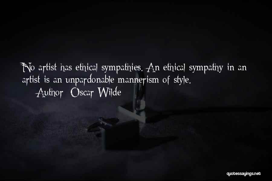 Oscar Wilde Quotes: No Artist Has Ethical Sympathies. An Ethical Sympathy In An Artist Is An Unpardonable Mannerism Of Style.