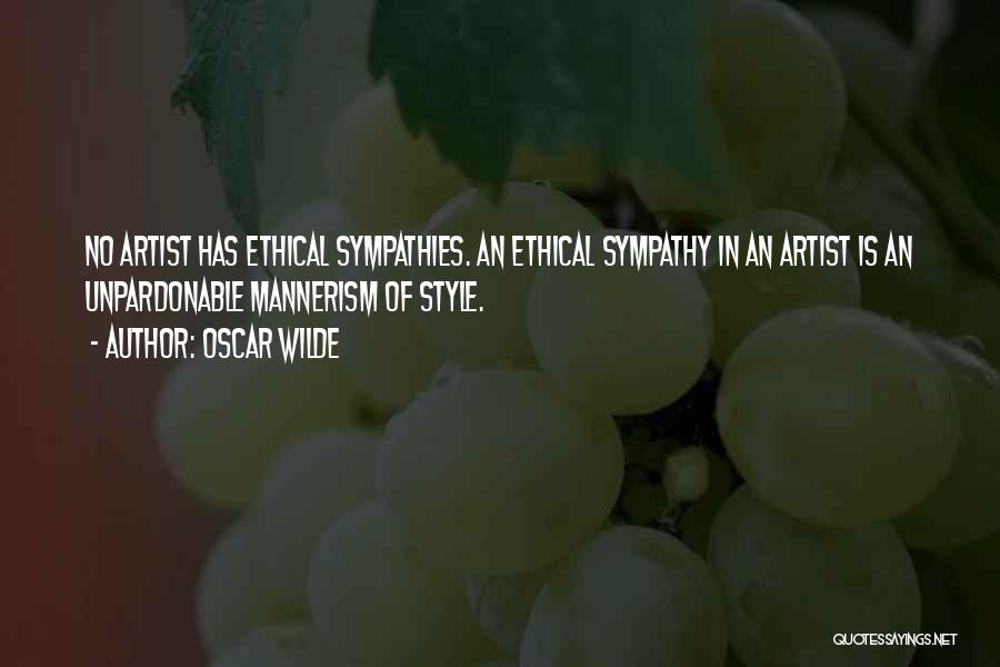 Oscar Wilde Quotes: No Artist Has Ethical Sympathies. An Ethical Sympathy In An Artist Is An Unpardonable Mannerism Of Style.