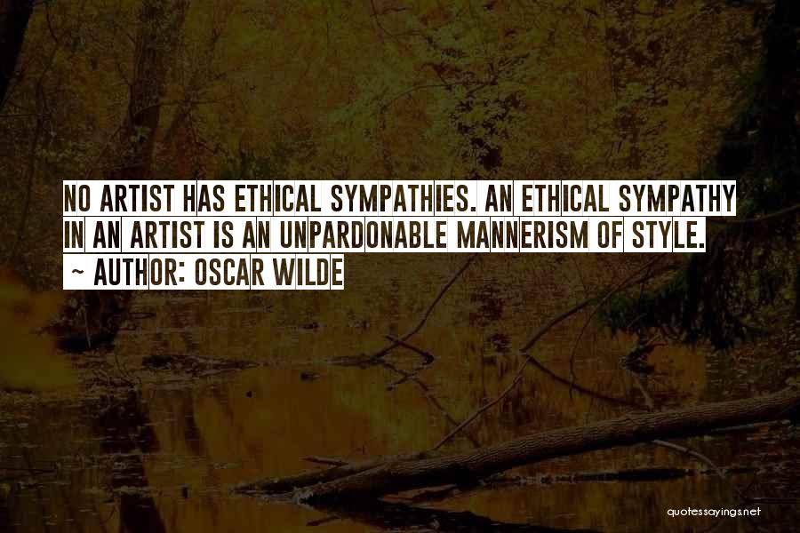 Oscar Wilde Quotes: No Artist Has Ethical Sympathies. An Ethical Sympathy In An Artist Is An Unpardonable Mannerism Of Style.