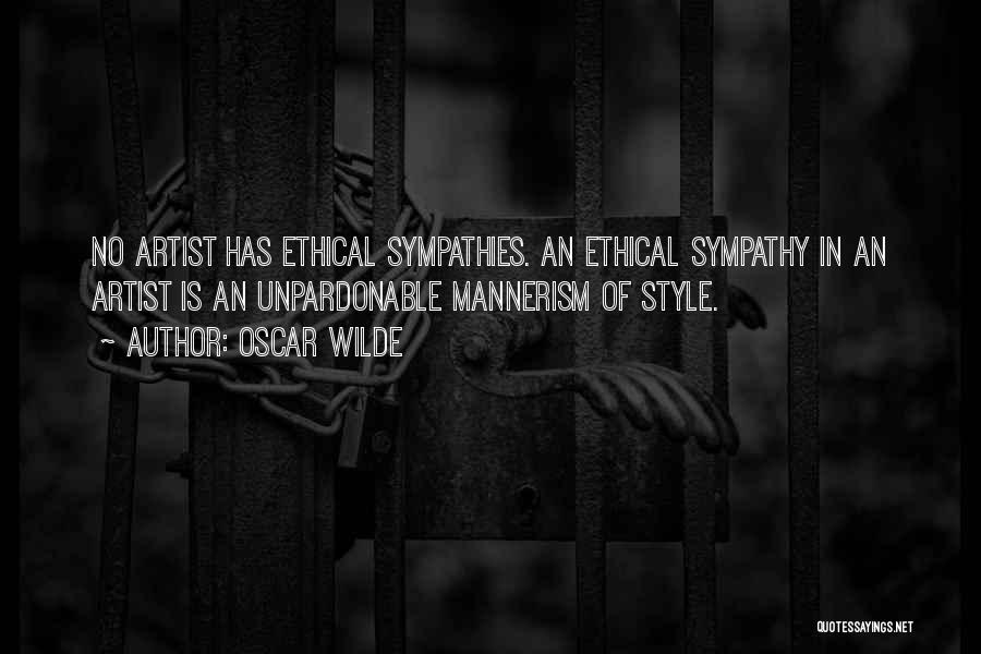 Oscar Wilde Quotes: No Artist Has Ethical Sympathies. An Ethical Sympathy In An Artist Is An Unpardonable Mannerism Of Style.