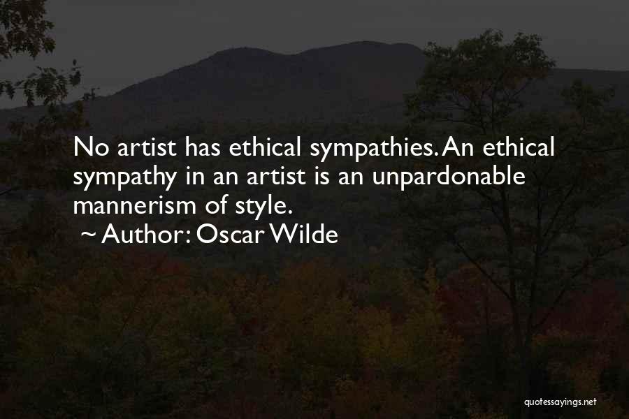 Oscar Wilde Quotes: No Artist Has Ethical Sympathies. An Ethical Sympathy In An Artist Is An Unpardonable Mannerism Of Style.