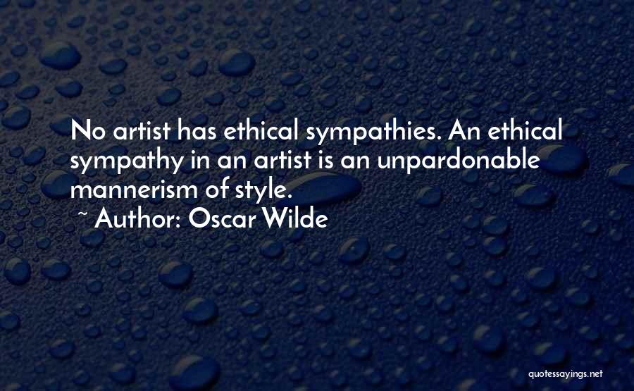 Oscar Wilde Quotes: No Artist Has Ethical Sympathies. An Ethical Sympathy In An Artist Is An Unpardonable Mannerism Of Style.