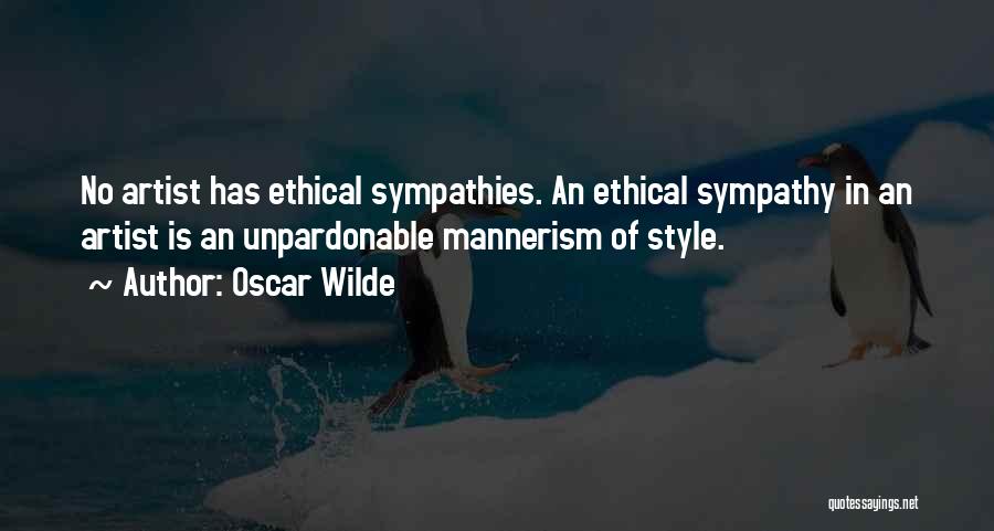 Oscar Wilde Quotes: No Artist Has Ethical Sympathies. An Ethical Sympathy In An Artist Is An Unpardonable Mannerism Of Style.