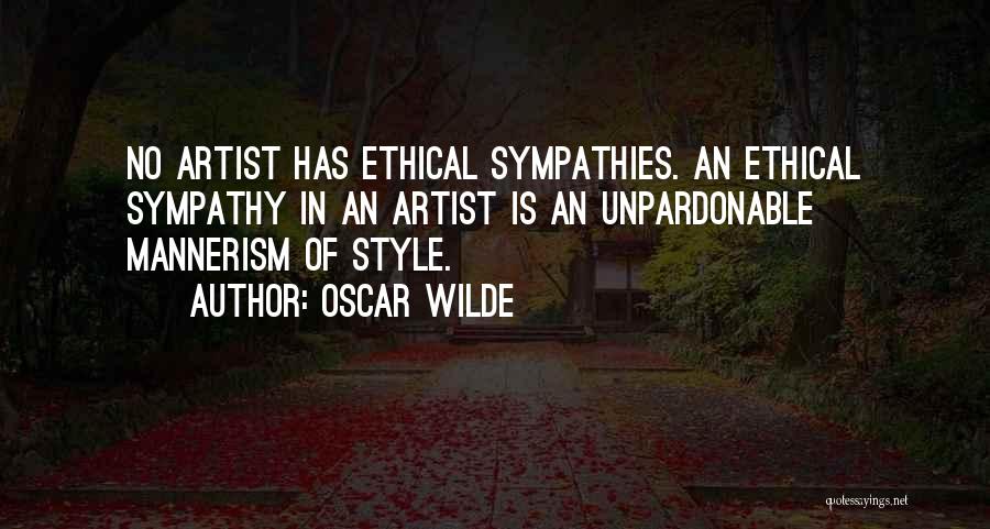 Oscar Wilde Quotes: No Artist Has Ethical Sympathies. An Ethical Sympathy In An Artist Is An Unpardonable Mannerism Of Style.