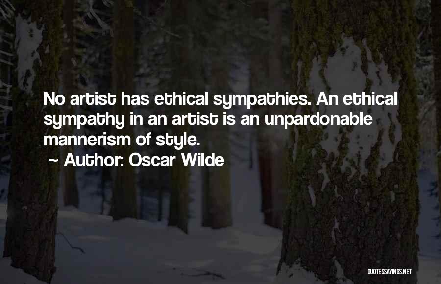 Oscar Wilde Quotes: No Artist Has Ethical Sympathies. An Ethical Sympathy In An Artist Is An Unpardonable Mannerism Of Style.