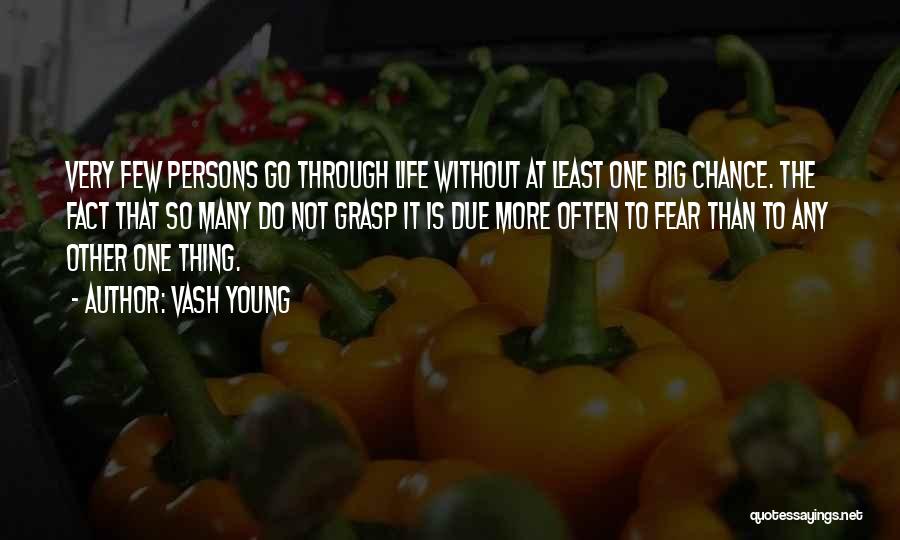 Vash Young Quotes: Very Few Persons Go Through Life Without At Least One Big Chance. The Fact That So Many Do Not Grasp