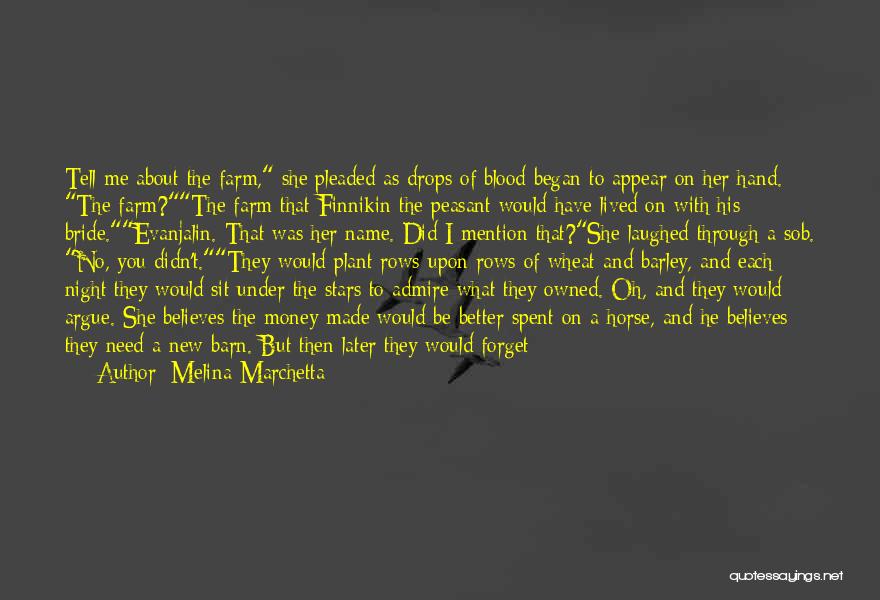 Melina Marchetta Quotes: Tell Me About The Farm, She Pleaded As Drops Of Blood Began To Appear On Her Hand. The Farm?the Farm