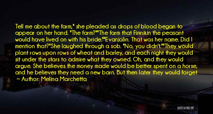 Melina Marchetta Quotes: Tell Me About The Farm, She Pleaded As Drops Of Blood Began To Appear On Her Hand. The Farm?the Farm