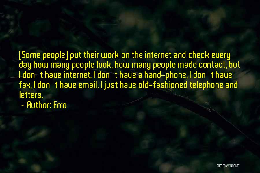 Erro Quotes: [some People] Put Their Work On The Internet And Check Every Day How Many People Look, How Many People Made