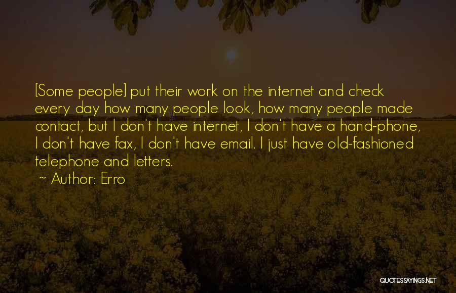 Erro Quotes: [some People] Put Their Work On The Internet And Check Every Day How Many People Look, How Many People Made