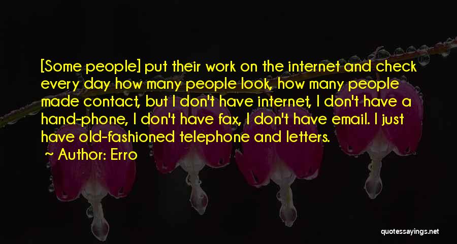 Erro Quotes: [some People] Put Their Work On The Internet And Check Every Day How Many People Look, How Many People Made