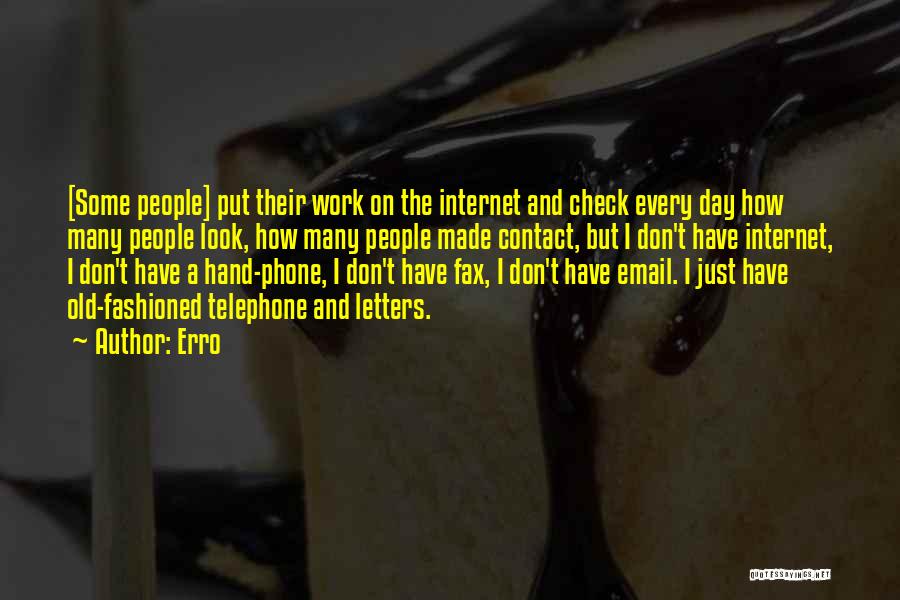 Erro Quotes: [some People] Put Their Work On The Internet And Check Every Day How Many People Look, How Many People Made