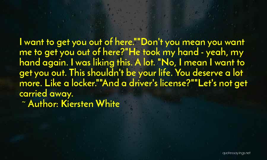 Kiersten White Quotes: I Want To Get You Out Of Here.don't You Mean You Want Me To Get You Out Of Here?he Took