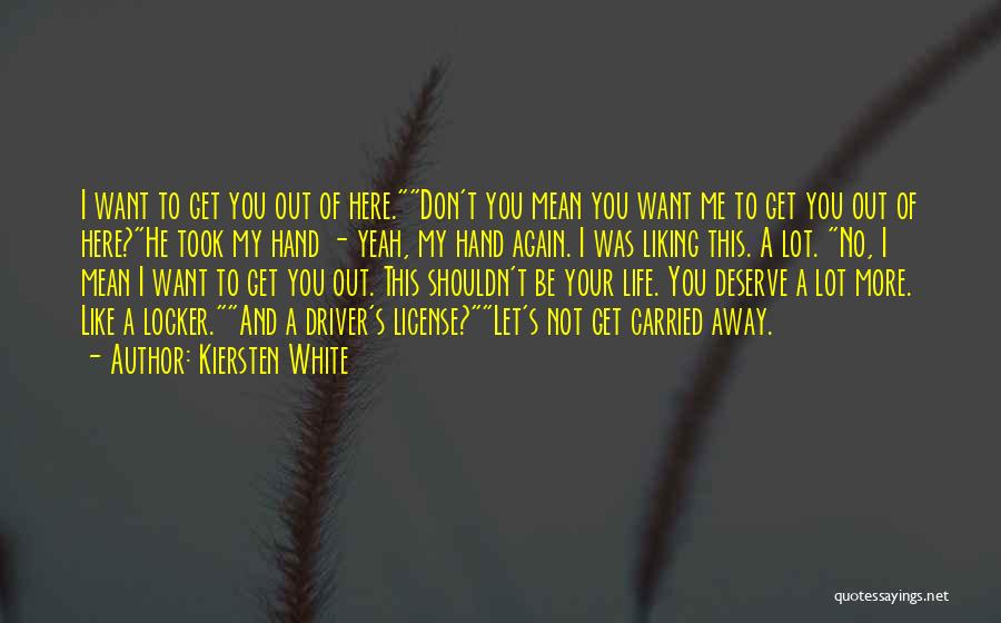 Kiersten White Quotes: I Want To Get You Out Of Here.don't You Mean You Want Me To Get You Out Of Here?he Took