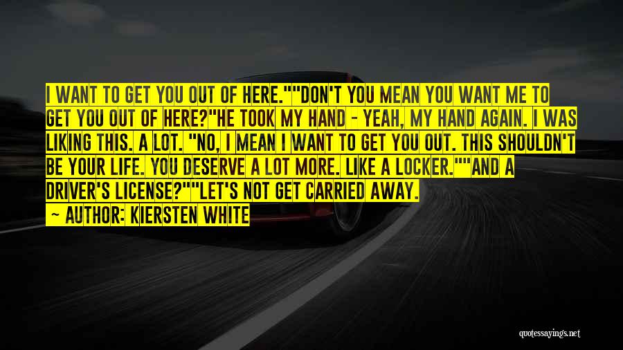 Kiersten White Quotes: I Want To Get You Out Of Here.don't You Mean You Want Me To Get You Out Of Here?he Took